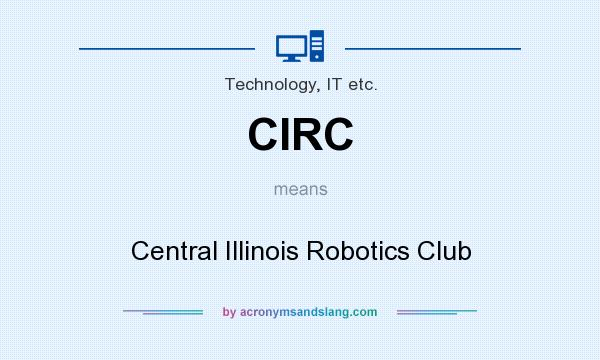 What does CIRC mean? It stands for Central Illinois Robotics Club