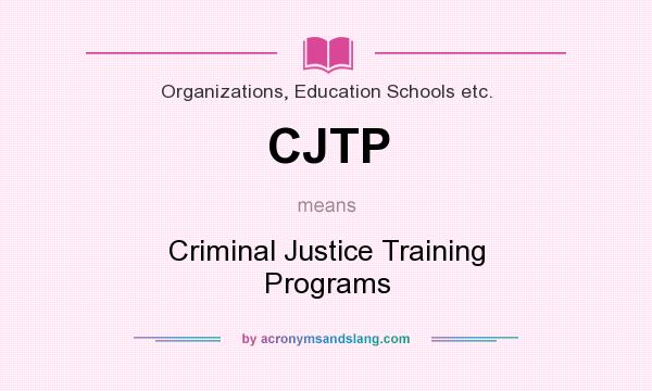 What does CJTP mean? It stands for Criminal Justice Training Programs