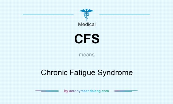 What does CFS mean? It stands for Chronic Fatigue Syndrome