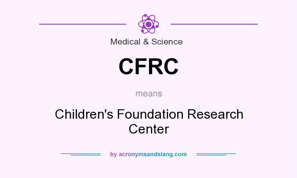 What does CFRC mean? It stands for Children`s Foundation Research Center