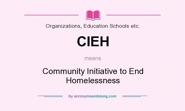 What does CIEH mean? It stands for Community Initiative to End Homelessness