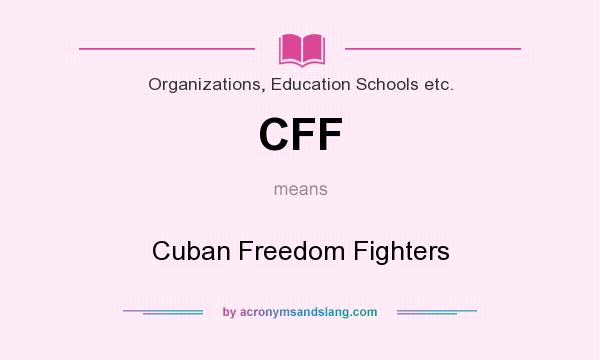 What does CFF mean? It stands for Cuban Freedom Fighters