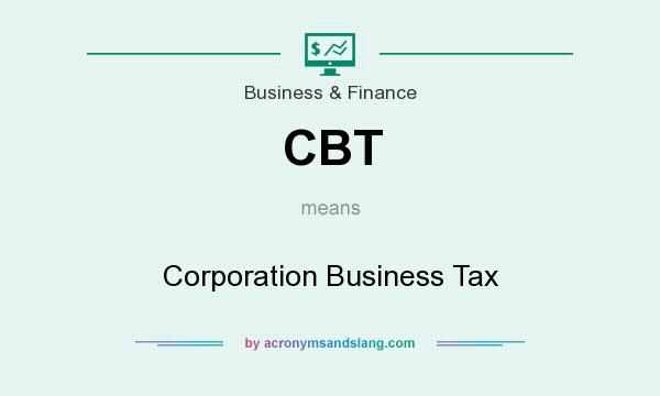 What does CBT mean? It stands for Corporation Business Tax