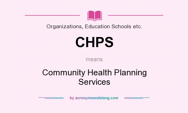 What does CHPS mean? It stands for Community Health Planning Services