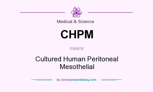 What does CHPM mean? It stands for Cultured Human Peritoneal Mesothelial