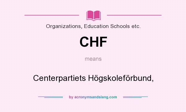 What does CHF mean? It stands for Centerpartiets Högskoleförbund,