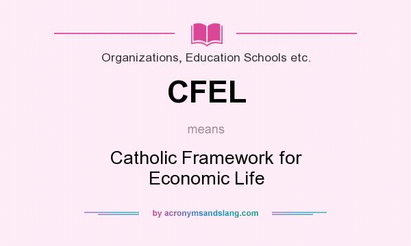 What does CFEL mean? It stands for Catholic Framework for Economic Life
