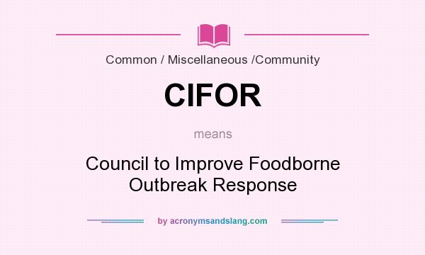 What does CIFOR mean? It stands for Council to Improve Foodborne Outbreak Response