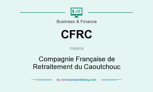 What does CFRC mean? It stands for Compagnie Française de Retraitement du Caoutchouc