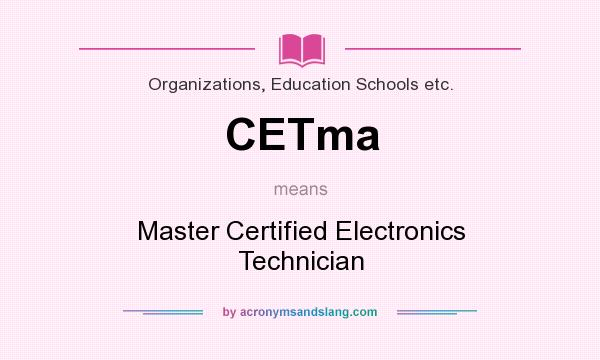 What does CETma mean? It stands for Master Certified Electronics Technician