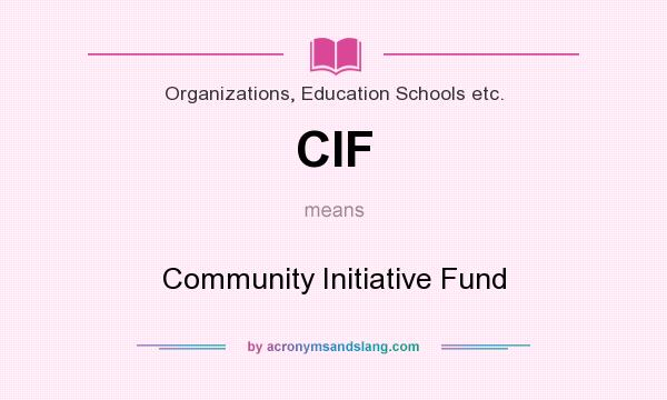 What does CIF mean? It stands for Community Initiative Fund