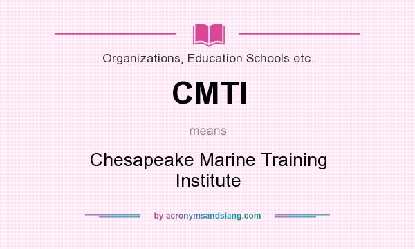 What does CMTI mean? It stands for Chesapeake Marine Training Institute