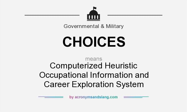 What does CHOICES mean? It stands for Computerized Heuristic Occupational Information and Career Exploration System