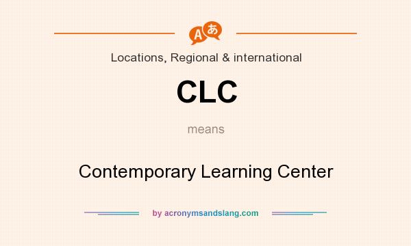 What does CLC mean? It stands for Contemporary Learning Center