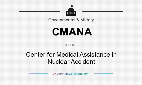 What does CMANA mean? It stands for Center for Medical Assistance in Nuclear Accident