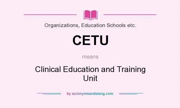 What does CETU mean? It stands for Clinical Education and Training Unit