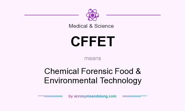 What does CFFET mean? It stands for Chemical Forensic Food & Environmental Technology