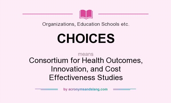 What does CHOICES mean? It stands for Consortium for Health Outcomes, Innovation, and Cost Effectiveness Studies