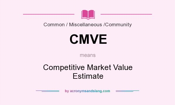 What does CMVE mean? It stands for Competitive Market Value Estimate
