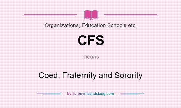 What does CFS mean? It stands for Coed, Fraternity and Sorority