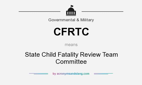 What does CFRTC mean? It stands for State Child Fatality Review Team Committee