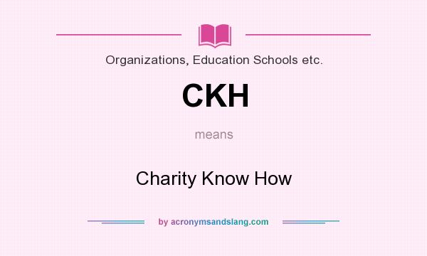 What does CKH mean? It stands for Charity Know How