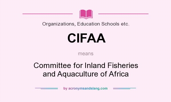 What does CIFAA mean? It stands for Committee for Inland Fisheries and Aquaculture of Africa