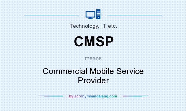 What does CMSP mean? It stands for Commercial Mobile Service Provider
