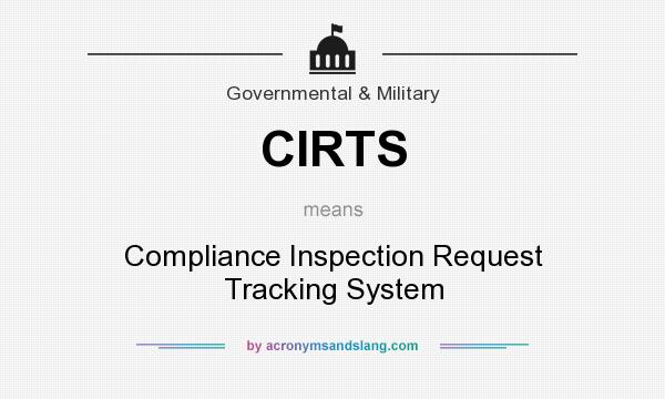 What does CIRTS mean? It stands for Compliance Inspection Request Tracking System