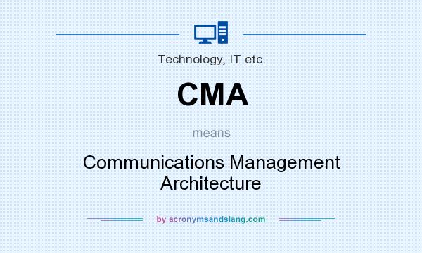 What does CMA mean? It stands for Communications Management Architecture