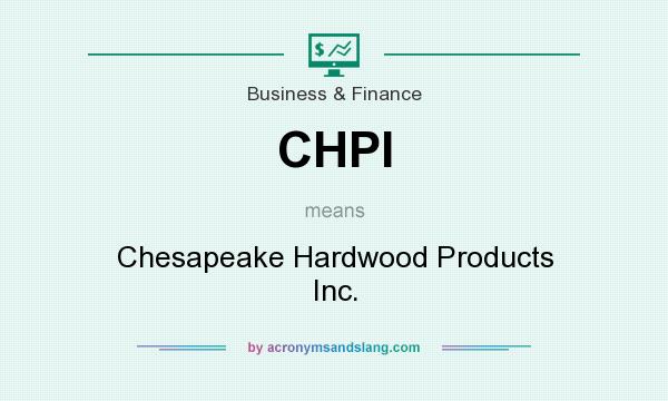 What does CHPI mean? It stands for Chesapeake Hardwood Products Inc.