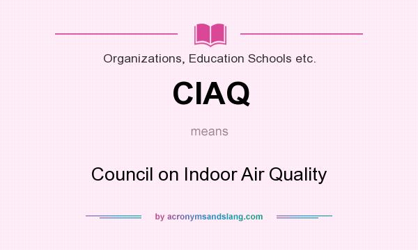 What does CIAQ mean? It stands for Council on Indoor Air Quality