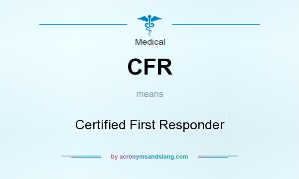 What does CFR mean? It stands for Certified First Responder