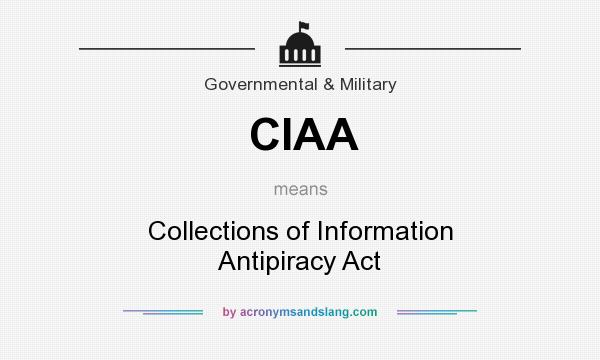 What does CIAA mean? It stands for Collections of Information Antipiracy Act