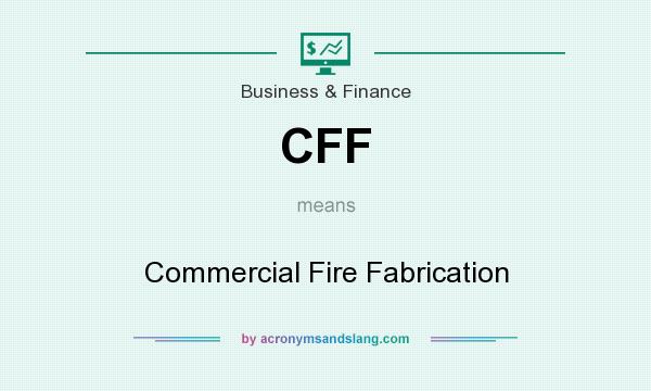 What does CFF mean? It stands for Commercial Fire Fabrication