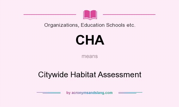 What does CHA mean? It stands for Citywide Habitat Assessment