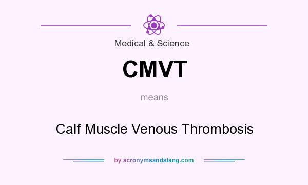 What does CMVT mean? It stands for Calf Muscle Venous Thrombosis