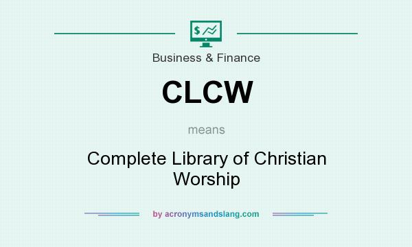 What does CLCW mean? It stands for Complete Library of Christian Worship