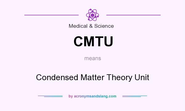 What does CMTU mean? It stands for Condensed Matter Theory Unit
