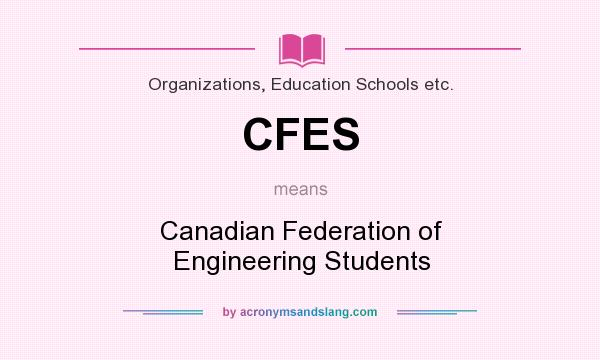 What does CFES mean? It stands for Canadian Federation of Engineering Students