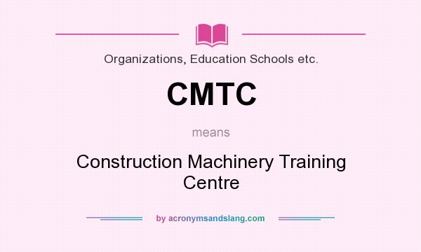 What does CMTC mean? It stands for Construction Machinery Training Centre