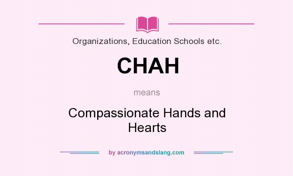 What does CHAH mean? It stands for Compassionate Hands and Hearts