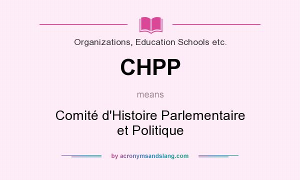 What does CHPP mean? It stands for Comité d`Histoire Parlementaire et Politique