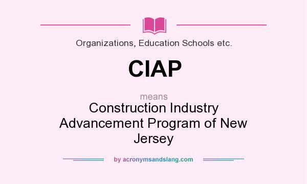 What does CIAP mean? It stands for Construction Industry Advancement Program of New Jersey