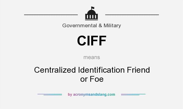 What does CIFF mean? It stands for Centralized Identification Friend or Foe
