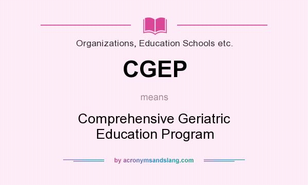 What does CGEP mean? It stands for Comprehensive Geriatric Education Program