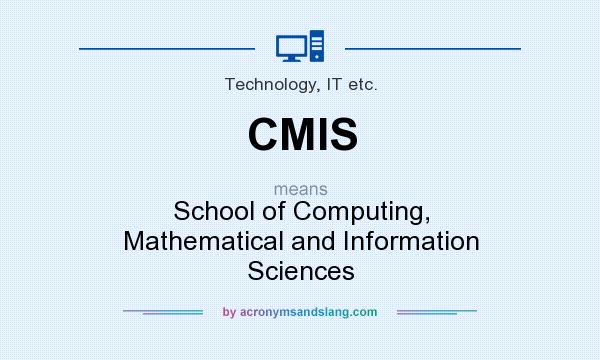 What does CMIS mean? It stands for School of Computing, Mathematical and Information Sciences