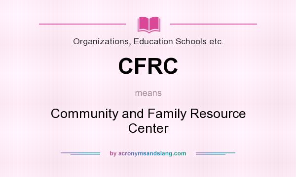 What does CFRC mean? It stands for Community and Family Resource Center