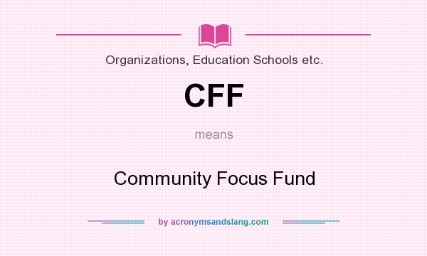 What does CFF mean? It stands for Community Focus Fund