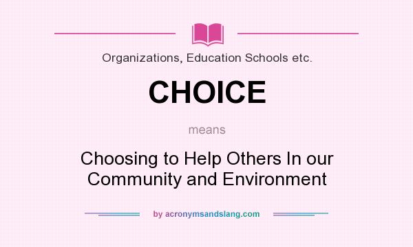 What does CHOICE mean? It stands for Choosing to Help Others In our Community and Environment